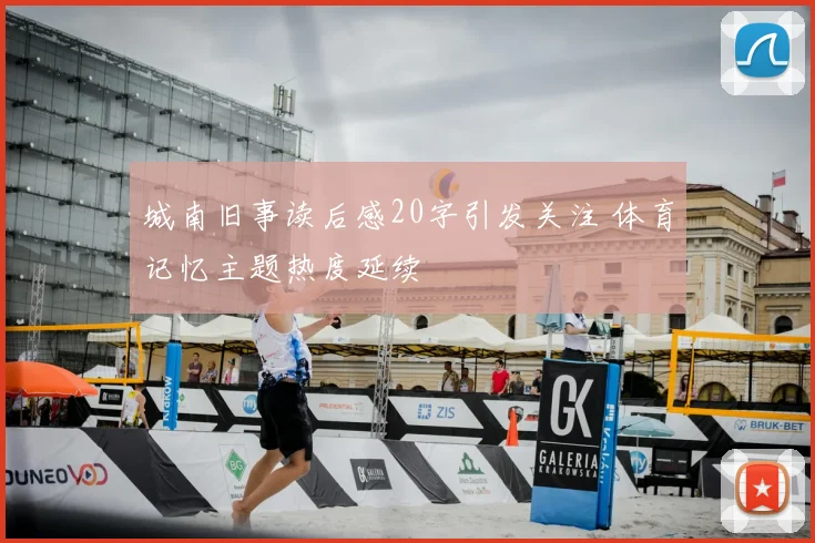 城南旧事读后感20字引发关注 体育记忆主题热度延续