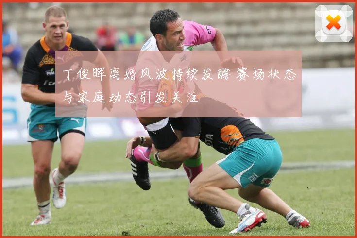 丁俊晖离婚风波持续发酵 赛场状态与家庭动态引发关注